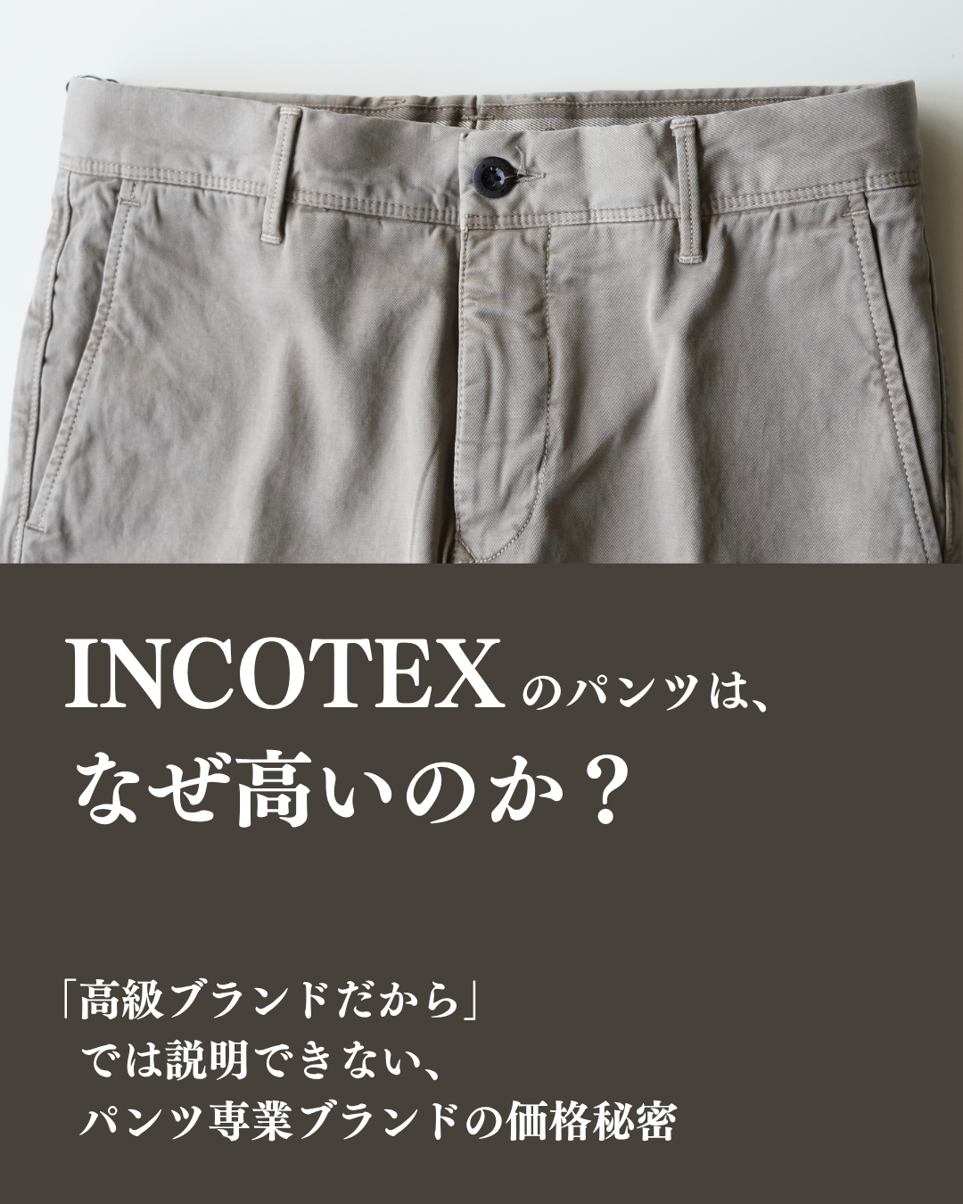 INCOTEXのパンツは、なぜ高いのか？ 「高級ブランドだから」では説明できない、パンツ専業ブランドの価格秘密